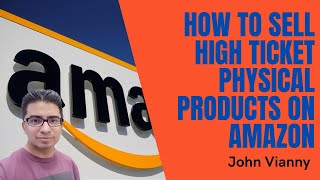 How to Sell High Ticket Physical Products on Amazon