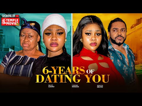 6 YEARS OF DATING YOU - CHIOMA NWAOHA, MALEEK MILTON, NGOZI EZEONU  - 2025 EXCLUSIVE NOLLYWOOD MOVIE