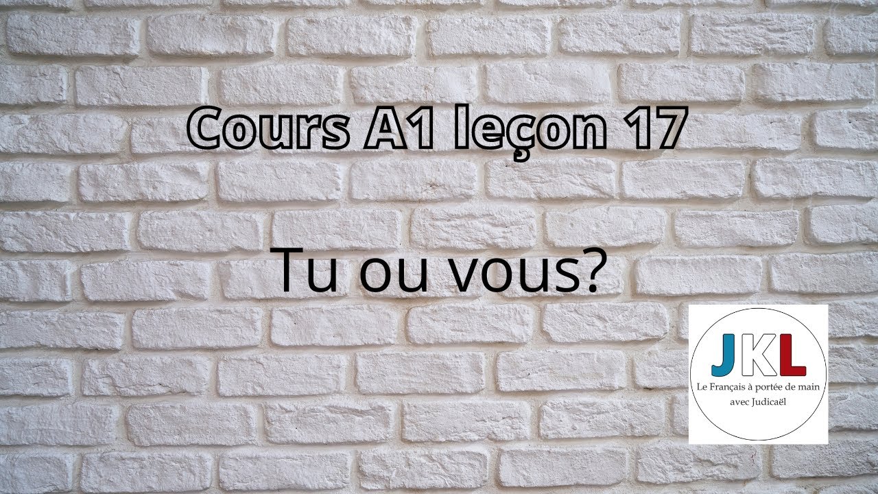 JKL - cours A1 leçon 17 - Tu ou vous