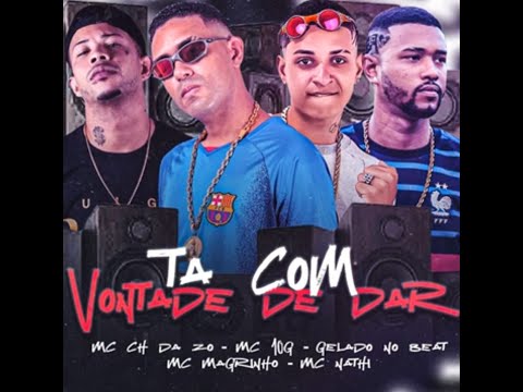 TA COM VONTADE DE DAR - MC CH DA Z.O, MC 10G, MC MAGRINHO, MC NATH E GELADO NO BEAT- BREGA FUNK 2023