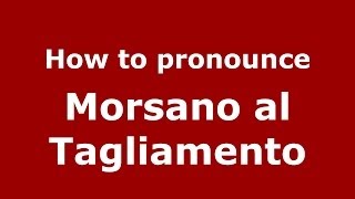 How to pronounce Morsano Al Tagliamento