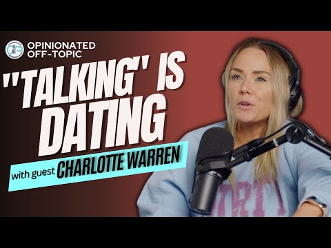 Talking Dating, Relationships, & the Hottest Takes | Charlotte Warren | Opinionated Off-Topic Ep 79