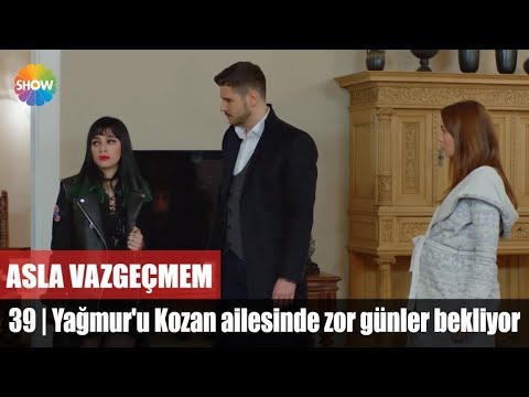 Yağmur'u Kozan ailesinde zor günler bekliyor | Asla Vazgeçmem 39.Bölüm