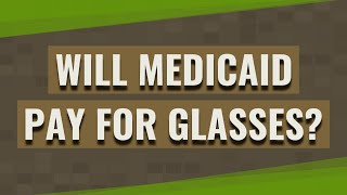 Will Medicaid pay for glasses