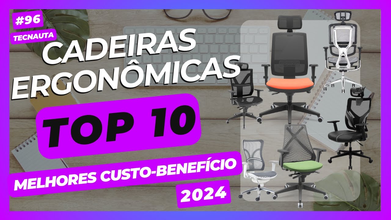 As 10 melhores Cadeiras Ergonômicas custo-benefício em 2024.