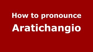 How to pronounce Aratichangio