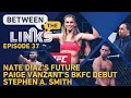 Between the Links LIVE: Future of 155, Nate Diaz, Paige VanZant's BKFC Debut, Stephen A. Smith, More