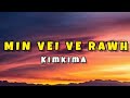 Kimkima - Min vei ve rawh (lyrics)