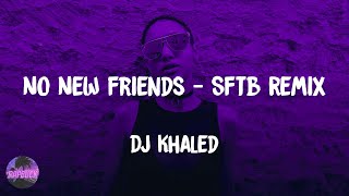 DJ Khaled - No New Friends - SFTB Remix (lyrics)