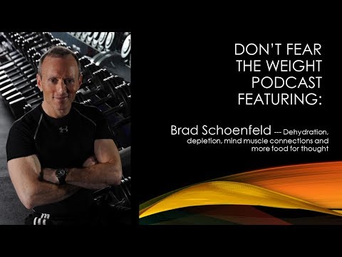 Brad Schoenfeld --- Dehydration, depletion, mind muscle connections and more food for thought