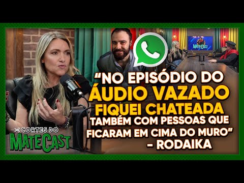 “NO EPISÓDIO DO ÁUDIO VAZADO FIQUEI CHATEADA COM PESSOAS QUE FICARAM EM CIMA DO MURO”  - RODAIKA