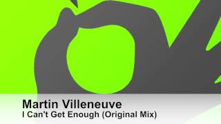 Martin Villeneuve - I Can't Get Enough (Original Mix)