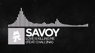 [Electronic] - Savoy - Love Is Killing Me (feat. Chali 2na) [Monstercat EP Release]