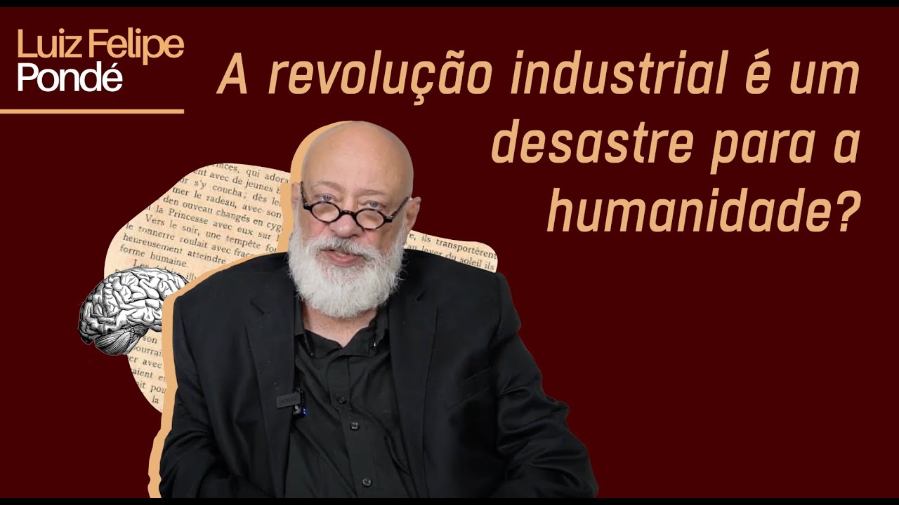 A revolução industrial é um desastre para a humanidade? | Luiz Felipe Pondé