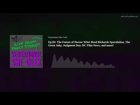 Ep.83: The Future of Doctor Who! Reed Richards Speculation, The Great Jahy, Judgment Day, DC Films