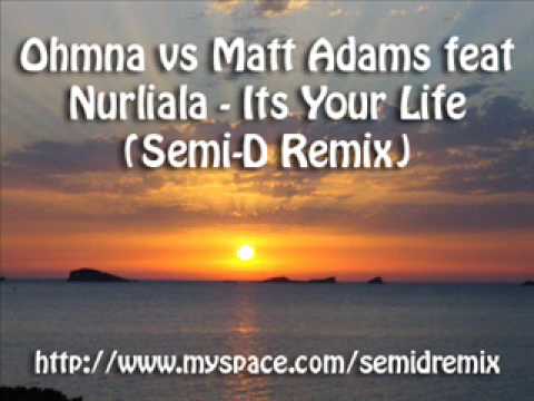 Ohmna vs Matt Adams feat Nurlaila Its Your Life (Semi D Remix)