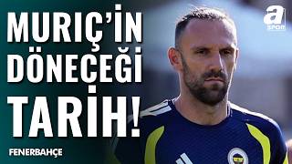 Abdullah Ercan: Fenerbahçeli Vedat Muriç Kaç Hafta Yok?