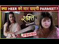 Shakti Astitva Ke Ehsaas Ki Promo Parmeet To Kill Heer New Twist Ahead