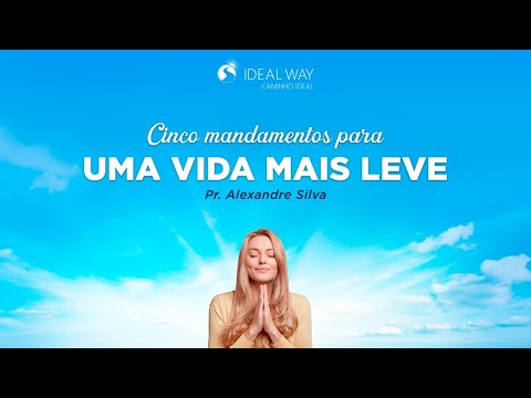 CINCO MANDAMENTOS PARA UMA VIDA MAIS LEVE - Pr ALXANDRE SILVA