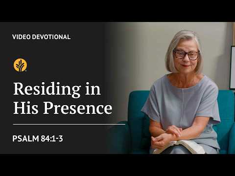 Residing in His Presence | Psalm 84:1-3 | Our Daily Bread Video Devotional