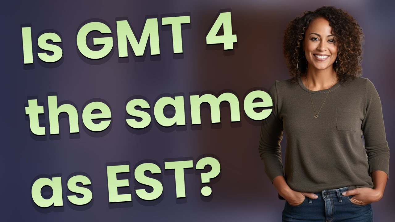 Is GMT 4 the same as EST?
