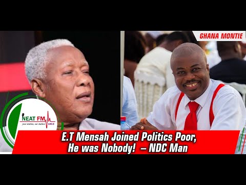 E.T Mensah Joined Politics Poor, He was Nobody!  – NDC Man
