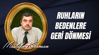 Mustafa KARAMAN - Cismani haşir ve ruhların bedenlere geri dönmesi