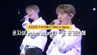 (저세상화질) 윤지성(yoon jisung) - 또 웃기만 해 full ver_ASIDE FAN MEETING in Seoul