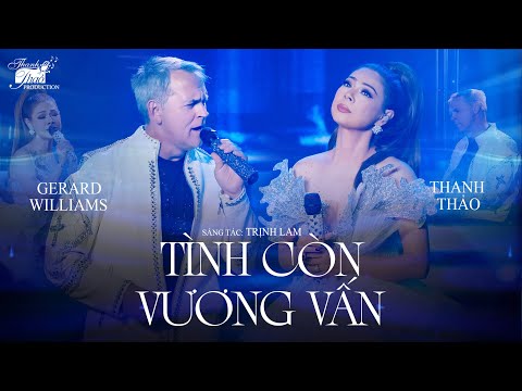 TÌNH CÒN VƯƠNG VẤN - THANH THẢO x GERARD WILLIAMS/ TỶ PHÚ NGƯỜI MỸ HÁT TIẾNG VIỆT ĐẦY CẢM XÚC