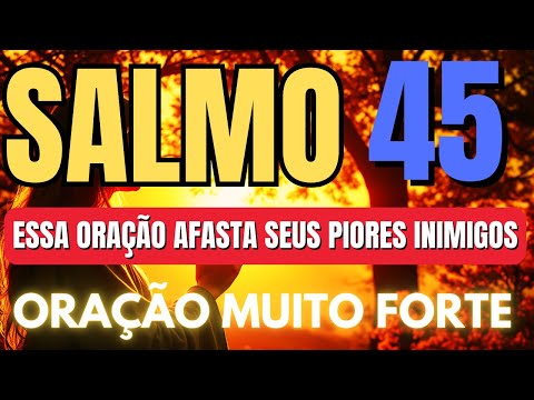 SALMO 45: ORAÇÃO para DESTRUIR TODA OBRA DO MAL CONTRA SUA VIDA