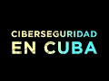 CON FILO | CIBERSEGURIDAD EN CUBA