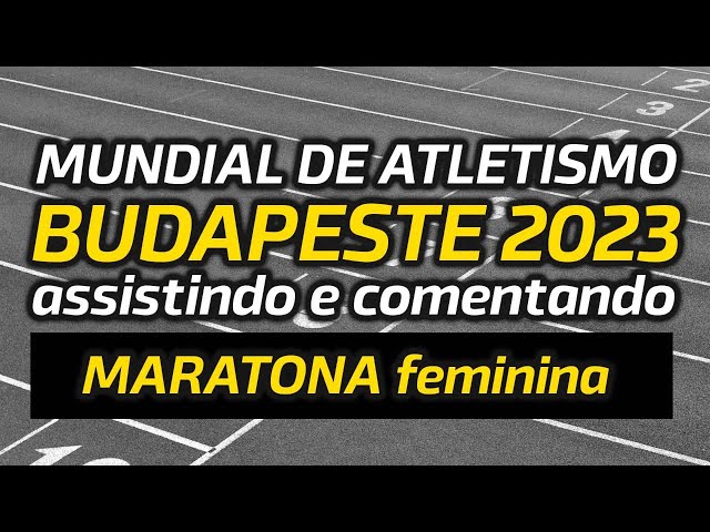 MARATONA feminina - MUNDIAL de ATLETISMO de BUDAPESTE