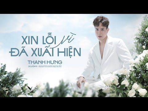 XIN LỖI VÌ ĐÃ XUẤT HIỆN - THANH HƯNG | OFFICIAL LYRIC VIDEO