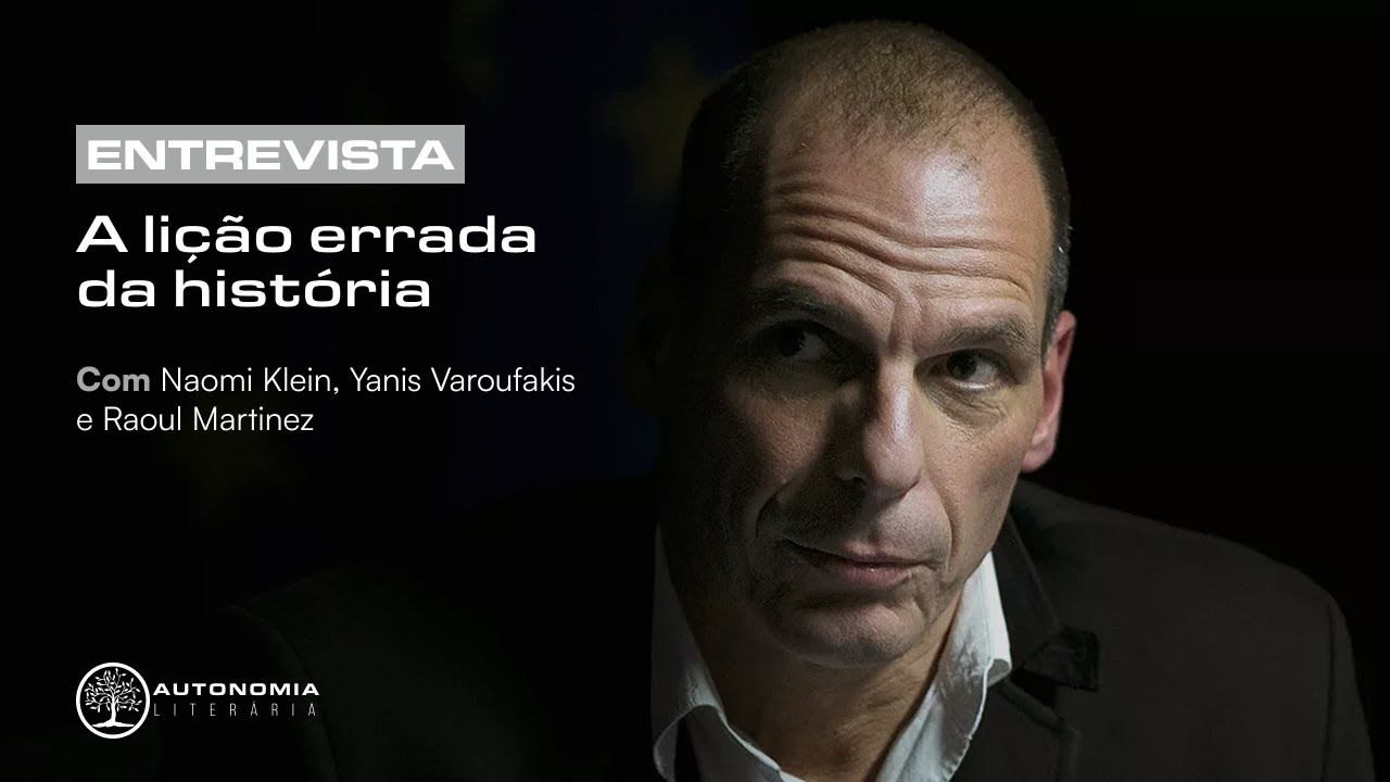 A LIÇÃO ERRADA DA HISTÓRIA | Naomi Klein e Yanis Varoufakis
