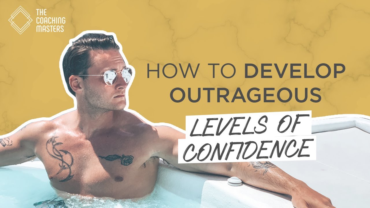 How to Develop Outrageous Levels of Confidence | The Coaching Masters