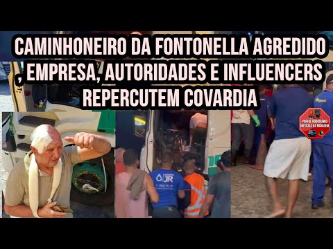 Caminhoneiro da Fontonella agredido, empresa, autoridades e influencers repercutem covardia