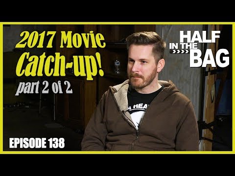 Half in the Bag Episode 138: 2017 Movie Catch-up (part 2 of 2)