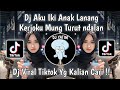 DJ AKU IKI ANAK LANANG KERJOKU MUNG TURUT DALAN DJ ANAK LANANG REMIX MENGKANE VIRAL TIKTOK