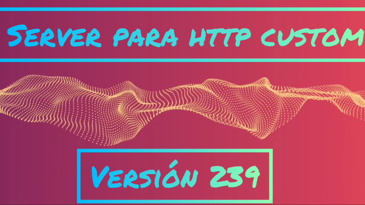 SERVIDORES PARA HTTP CUSTOM VERSIÓN 239 DE 30 DÍAS Y 15 DÍAS