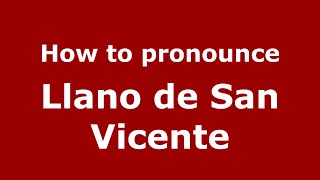 How to pronounce Llano De San Vicente