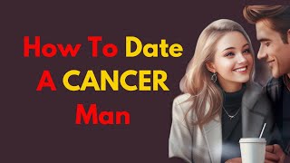 How To Date A Cancer Man