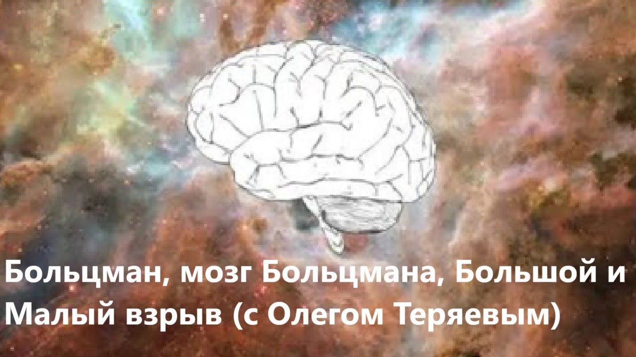 Больцман, мозг Больцмана, Большой и Малый взрыв с Олегом Теряевым