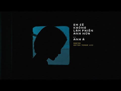 Em Sẽ Không Làm Phiền Anh Nữa... - DeeTee ft. Huyền Trang Lux / OFFICIAL
