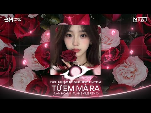 Từ Em Mà Ra (Bản Hot TikTok) - Tuấn Smile Remix | Em Giao Bao Tình Yêu Ngàn Lời Vàng Trong Lúc Say