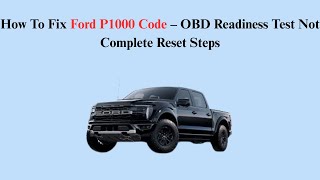 How To Fix Ford P1000 Code – OBD Readiness Test Not Complete Reset Steps