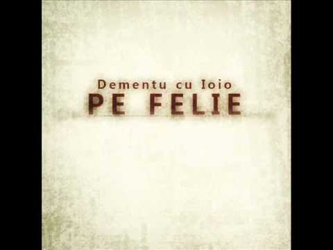Dementu - Pe felie ( Cu Ioio Getto Daci﻿ )