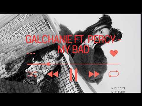 galchanie ft. percy - my bad