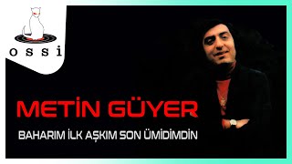 Metin Güyer / Baharım İlk Aşkım Son Ümidimdin