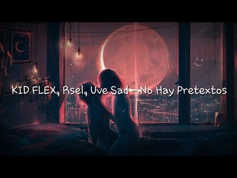 KID FLEX, Rsel, Uve Sad - No Hay Pretextos (letra/lyrics) 🙇‍♂️