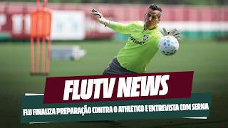 FLUTV NEWS: FLUMINENSE PRONTO PARA O JOGO CONTRA O ATHLETICO E ENTREVISTA EXCLUSIVA COM SERNA